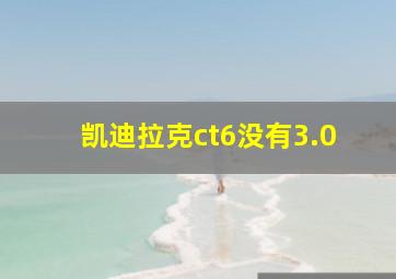 凯迪拉克ct6没有3.0