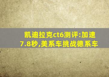 凯迪拉克ct6测评:加速7.8秒,美系车挑战德系车