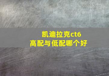 凯迪拉克ct6高配与低配哪个好