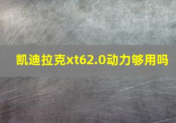 凯迪拉克xt62.0动力够用吗