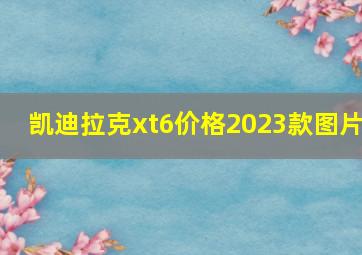 凯迪拉克xt6价格2023款图片