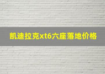 凯迪拉克xt6六座落地价格