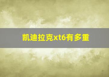 凯迪拉克xt6有多重