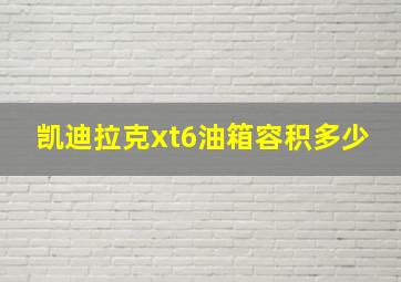 凯迪拉克xt6油箱容积多少