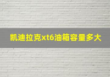 凯迪拉克xt6油箱容量多大