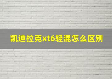 凯迪拉克xt6轻混怎么区别