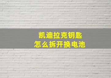 凯迪拉克钥匙怎么拆开换电池