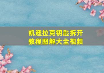 凯迪拉克钥匙拆开教程图解大全视频