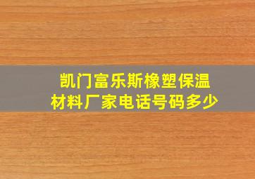 凯门富乐斯橡塑保温材料厂家电话号码多少