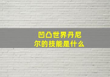 凹凸世界丹尼尔的技能是什么