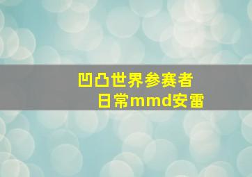 凹凸世界参赛者日常mmd安雷