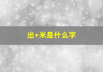 出+米是什么字