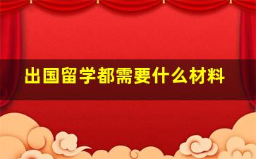 出国留学都需要什么材料