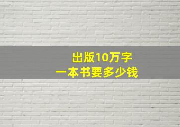 出版10万字一本书要多少钱