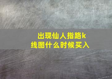 出现仙人指路k线图什么时候买入