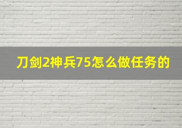 刀剑2神兵75怎么做任务的