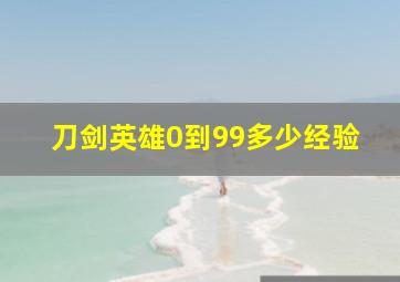 刀剑英雄0到99多少经验