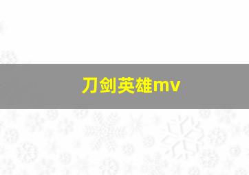 刀剑英雄mv