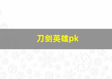 刀剑英雄pk