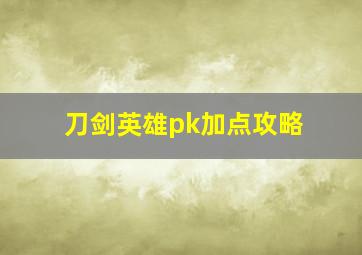 刀剑英雄pk加点攻略