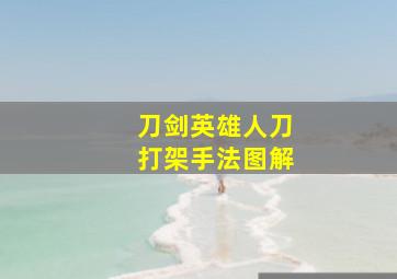 刀剑英雄人刀打架手法图解