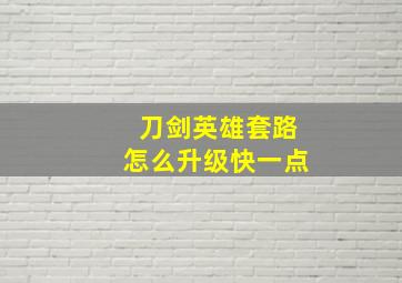 刀剑英雄套路怎么升级快一点