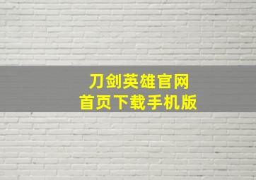 刀剑英雄官网首页下载手机版