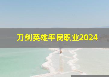 刀剑英雄平民职业2024