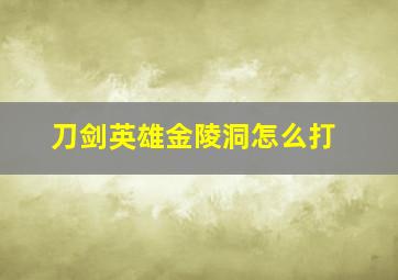 刀剑英雄金陵洞怎么打