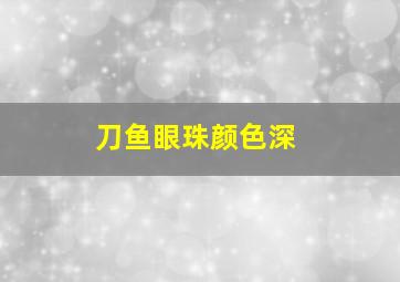 刀鱼眼珠颜色深