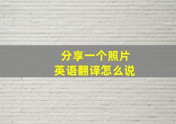 分享一个照片英语翻译怎么说