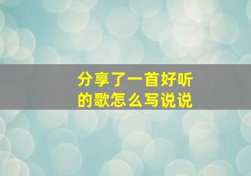 分享了一首好听的歌怎么写说说