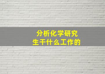 分析化学研究生干什么工作的