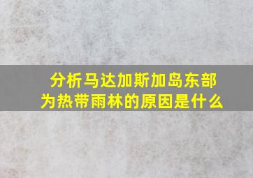 分析马达加斯加岛东部为热带雨林的原因是什么