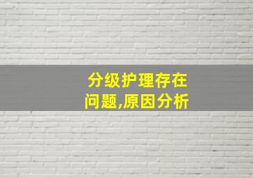 分级护理存在问题,原因分析