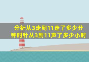 分针从3走到11走了多少分钟时针从3到11声了多少小时