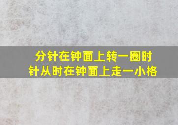 分针在钟面上转一圈时针从时在钟面上走一小格