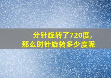 分针旋转了720度,那么时针旋转多少度呢