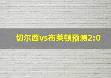 切尔西vs布莱顿预测2:0