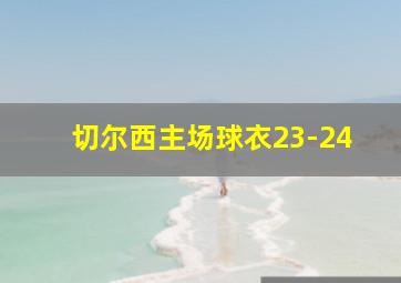 切尔西主场球衣23-24