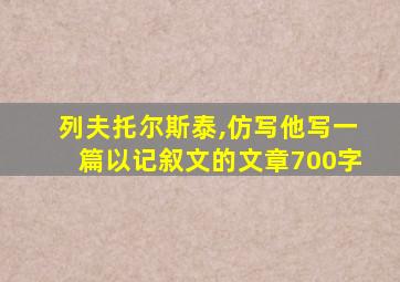 列夫托尔斯泰,仿写他写一篇以记叙文的文章700字