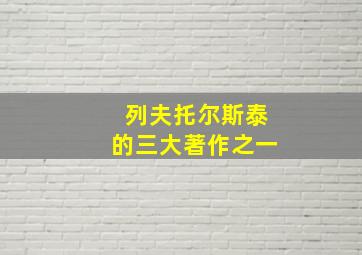 列夫托尔斯泰的三大著作之一