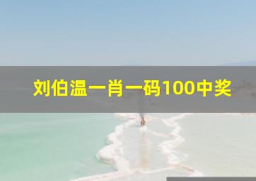 刘伯温一肖一码100中奖