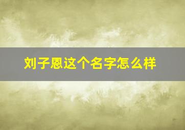 刘子恩这个名字怎么样