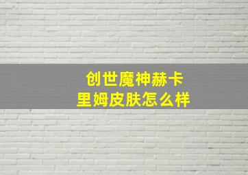 创世魔神赫卡里姆皮肤怎么样