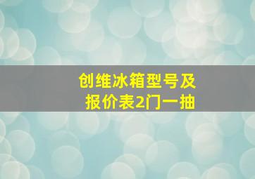 创维冰箱型号及报价表2门一抽