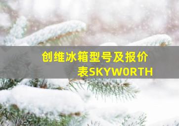 创维冰箱型号及报价表SKYW0RTH