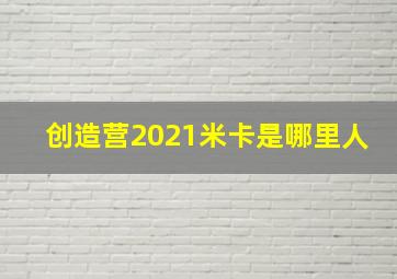 创造营2021米卡是哪里人