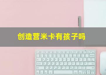 创造营米卡有孩子吗