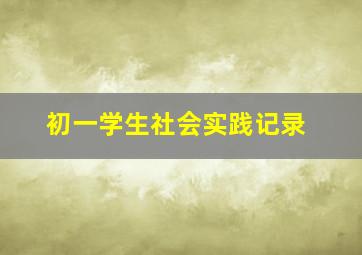 初一学生社会实践记录